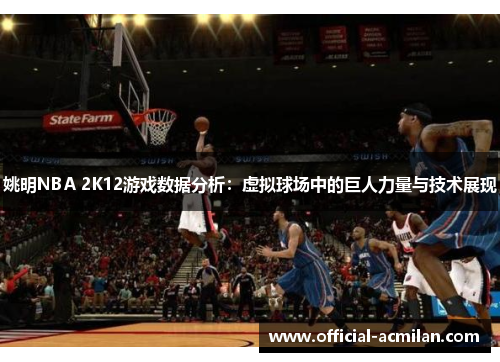 姚明NBA 2K12游戏数据分析：虚拟球场中的巨人力量与技术展现