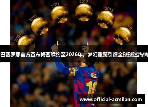 巴塞罗那官方宣布梅西续约至2026年，梦幻重聚引爆全球球迷热情