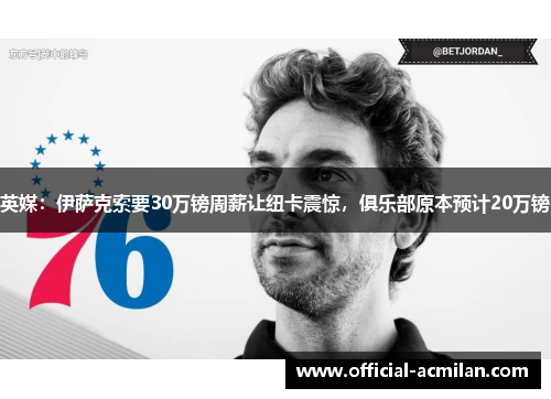 英媒：伊萨克索要30万镑周薪让纽卡震惊，俱乐部原本预计20万镑